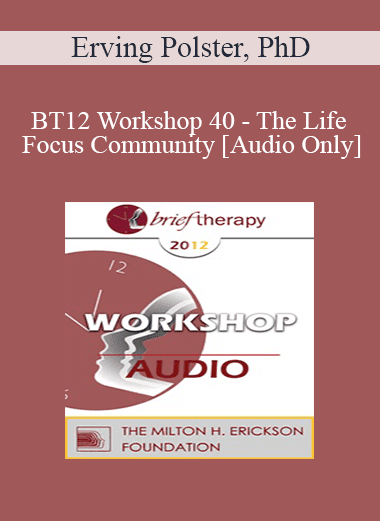 [Audio Download] BT12 Workshop 40 - The Life Focus Community - Erving Polster