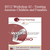 [Audio Download] BT12 Workshop 42 - Treating Anxious Children and Families: Brief