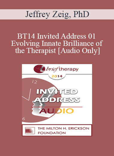 [Audio Download] BT14 Invited Address 01 - Evolving Innate Brilliance of the Therapist - Jeffrey Zeig