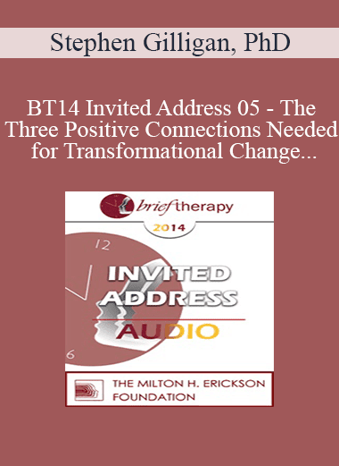 [Audio Download] BT14 Invited Address 05 - The Three Positive Connections Needed for Transformational Change - Stephen Gilligan