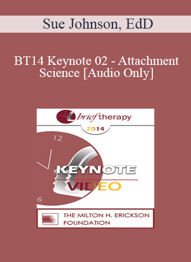 [Audio Download] BT14 Keynote 02 - Attachment Science: An Essential Guide to Chance in Psychotherapy - Sue Johnson