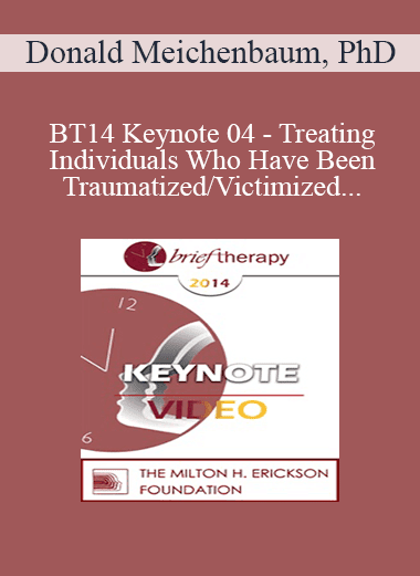 [Audio Download] BT14 Keynote 04 - Treating Individuals Who Have Been Traumatized/Victimized: Ways to Bolster Resilience - Donald Meichenbaum