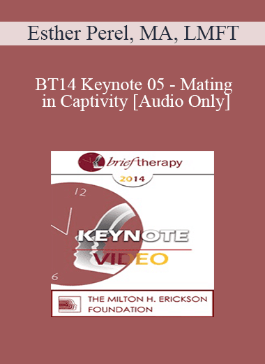[Audio Download] BT14 Keynote 05 - Mating in Captivity: Unlocking Erotic Intelligence - Esther Perel
