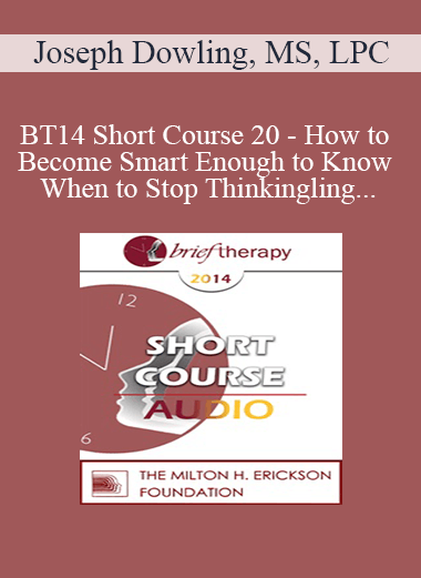 [Audio Download] BT14 Short Course 20 - How to Become Smart Enough to Know When to Stop Thinking: A Brief