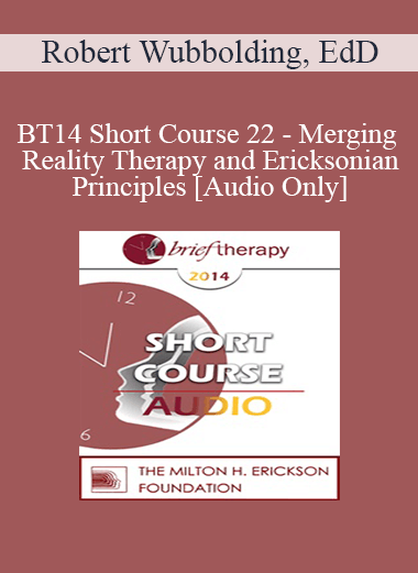 [Audio Download] BT14 Short Course 22 - Merging Reality Therapy and Ericksonian Principles: Replacing the Effects of Trauma