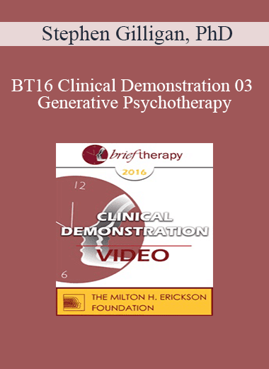 [Audio Download] BT16 Clinical Demonstration 03 - Generative Psychotherapy: How to Create Transformational Change - Stephen Gilligan