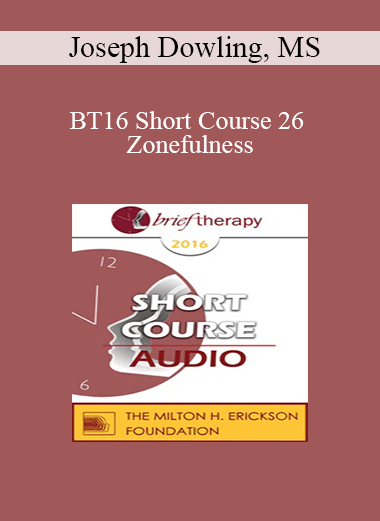 [Audio Download] BT16 Short Course 26 - Zonefulness: an Ericksonian Approach to Peak Performance in the Game of Life - Joseph Dowling
