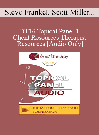 [Audio Download] BT16 Topical Panel 1 - Client Resources Therapist Resources - Steve Frankel