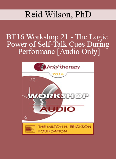[Audio Download] BT16 Workshop 21 - The Logic and Power of Self-Talk Cues During Performance - Reid Wilson