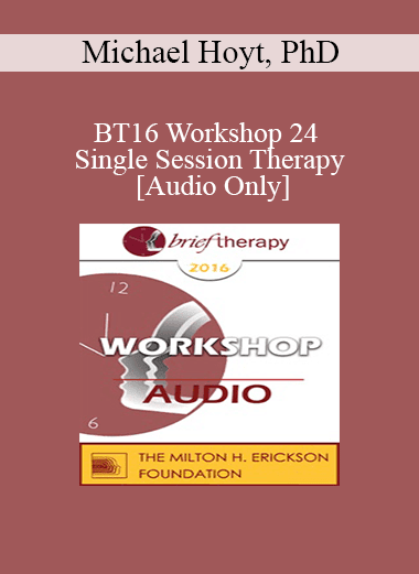 [Audio Download] BT16 Workshop 24 - Single Session Therapy: When the First Session May Be The Last - Michael Hoyt