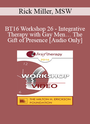 [Audio Download] BT16 Workshop 26 - Integrative Therapy with Gay Men… The Gift of Presence - Rick Miller