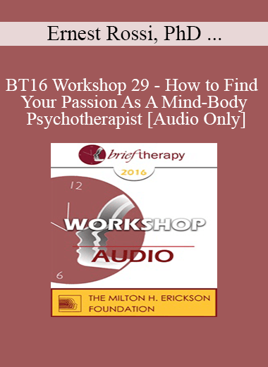[Audio Download] BT16 Workshop 29 - How to Find Your Passion As A Mind-Body Psychotherapist Ernest Rossi