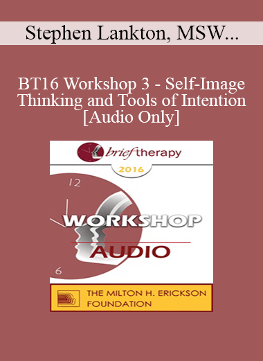[Audio Download] BT16 Workshop 3 - Self-Image Thinking and Tools of Intention - Stephen Lankton