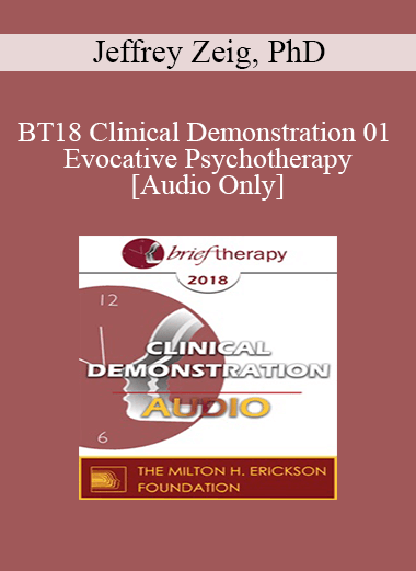 [Audio Download] BT18 Clinical Demonstration 01 - Evocative Psychotherapy - Jeffrey Zeig