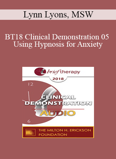 [Audio Download] BT18 Clinical Demonstration 05 - Using Hypnosis for Anxiety: Opportunities for Seeing Action Over Avoidance - Lynn Lyons