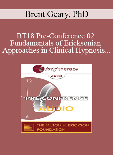 [Audio Download] BT18 Pre-Conference 02 - Fundamentals of Ericksonian Approaches in Clinical Hypnosis - Brent Geary