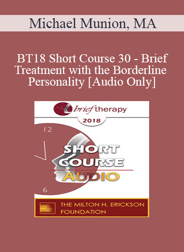[Audio Download] BT18 Short Course 30 - Brief Treatment with the Borderline Personality - Michael Munion