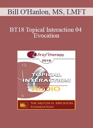 [Audio Download] BT18 Topical Interaction 04 - Evocation: Why Therapy Can Be Brief - Bill O'Hanlon