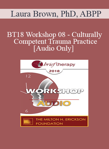 [Audio Download] BT18 Workshop 08 - Culturally Competent Trauma Practice - Laura Brown