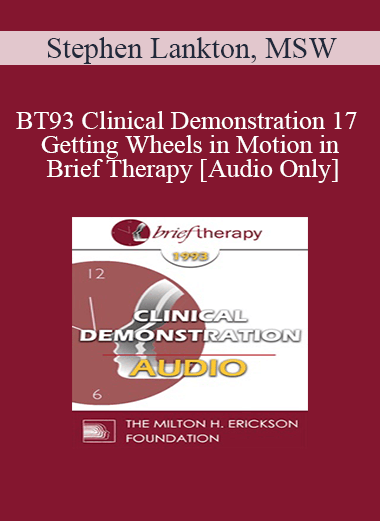 [Audio Download] BT93 Clinical Demonstration 17 - Getting Wheels in Motion in Brief Therapy - Stephen Lankton