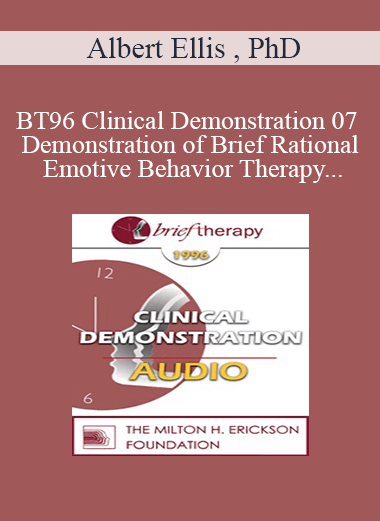 [Audio Download] BT96 Clinical Demonstration 07 - Demonstration of Brief Rational Emotive Behavior Therapy - Albert Ellis