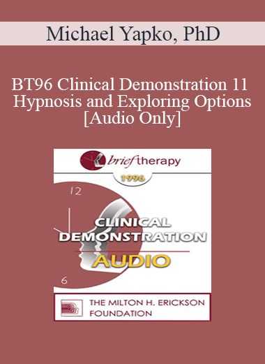 [Audio Download] BT96 Clinical Demonstration 11 - Hypnosis and Exploring Options - Michael Yapko