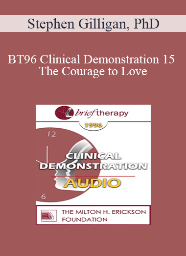[Audio Download] BT96 Clinical Demonstration 15 - The Courage to Love: A Self-Relations Demonstration - Stephen Gilligan