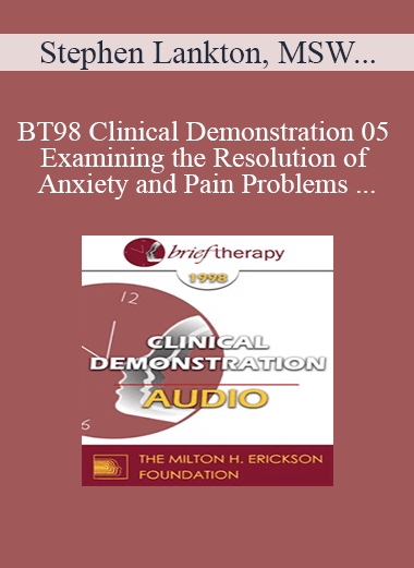 [Audio Download] BT98 Clinical Demonstration 05 - Examining the Resolution of Anxiety and Pain Problems Using Hypnosis - Stephen Lankton