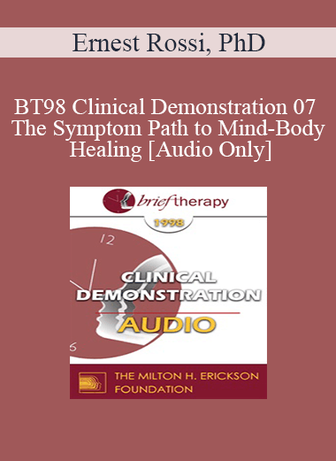 [Audio Download] BT98 Clinical Demonstration 07 - The Symptom Path to Mind-Body Healing - Ernest Rossi