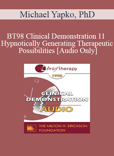 [Audio Download] BT98 Clinical Demonstration 11 - Hypnotically Generating Therapeutic Possibilities - Michael Yapko