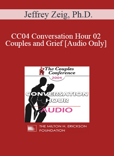 [Audio Download] CC04 Conversation Hour 02 - Couples and Grief - Jeffrey Zeig