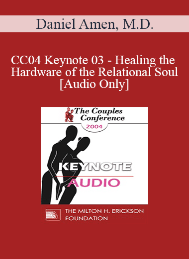 [Audio Download] CC04 Keynote 03 - Healing the Hardware of the Relational Soul: The Biology of Intimacy - Daniel Amen