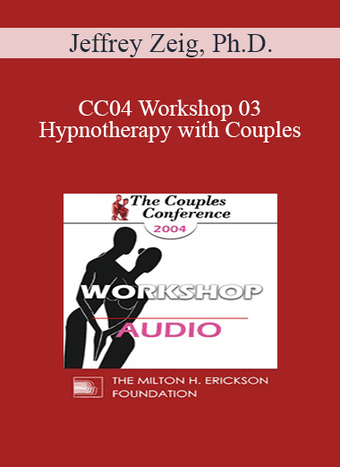 [Audio Download] CC04 Workshop 03 - Hypnotherapy with Couples: Experiential Methods - Jeffrey Zeig