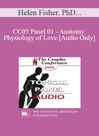 [Audio Download] CC05 Panel 01 - Anatomy and Physiology of Love - Helen Fisher