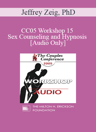 [Audio Download] CC05 Workshop 15 - Sex Counseling and Hypnosis - Jeffrey Zeig