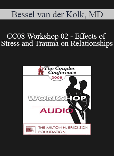 [Audio Download] CC08 Workshop 02 - Effects of Stress and Trauma on Relationships: Principles - Bessel van der Kolk
