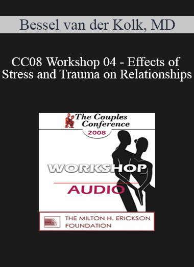 [Audio Download] CC08 Workshop 04 - Effects of Stress and Trauma on Relationships: Treatment - Bessel van der Kolk