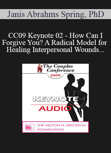 [Audio Download] CC09 Keynote 02 - How Can I Forgive You? A Radical Model for Healing Interpersonal Wounds - Janis Abrahms Spring