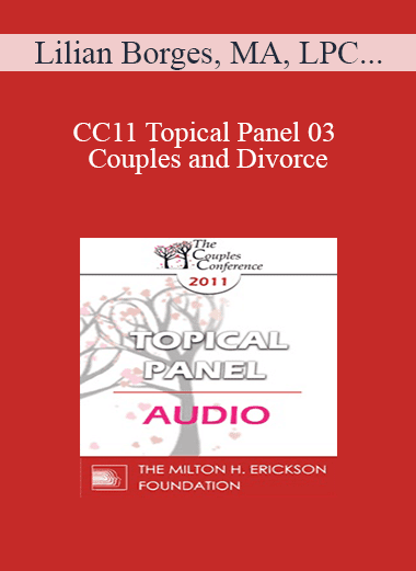 [Audio Download] CC11 Topical Panel 03 - Couples and Divorce: How Do You Assess When Separation/Divorce Make Sense or Does it? - Lilian Borges