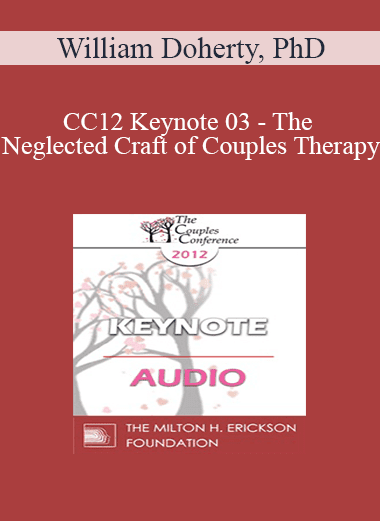 [Audio Download] CC12 Keynote 03 - The Neglected Craft of Couples Therapy: How to Manage Couples Sessions - William Doherty