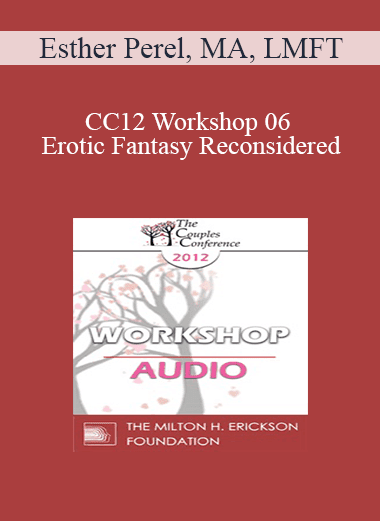 [Audio Download] CC12 Workshop 06 - Erotic Fantasy Reconsidered: From Tragedy to Triumph - Esther Perel