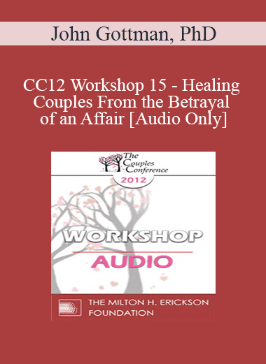 [Audio Download] CC12 Workshop 15 - Healing Couples From the Betrayal of an Affair - John Gottman