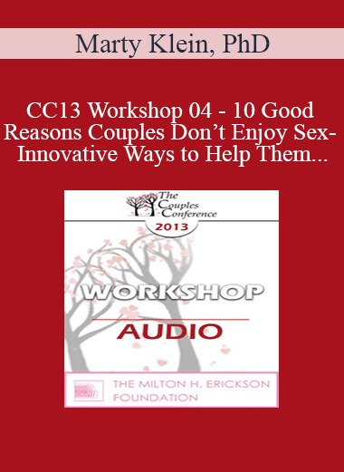 [Audio Download] CC13 Workshop 04 - 10 Good Reasons Couples Don’t Enjoy Sex- And Innovative Ways to Help Them - Marty Klein