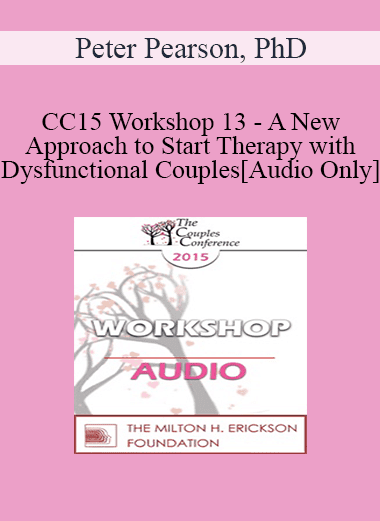 [Audio Download] CC15 Workshop 13 - A New Approach to Start Therapy with Dysfunctional Couples - Peter Pearson