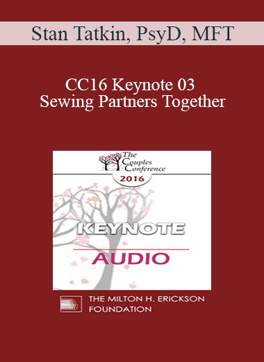 [Audio Download] CC16 Keynote 03 - Sewing Partners Together: Techniques for Moving Couples Toward Secure Functioning - Stan Tatkin