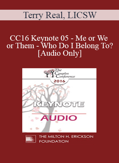 [Audio Download] CC16 Keynote 05 - Me or We or Them - Who Do I Belong To? - Terry Real