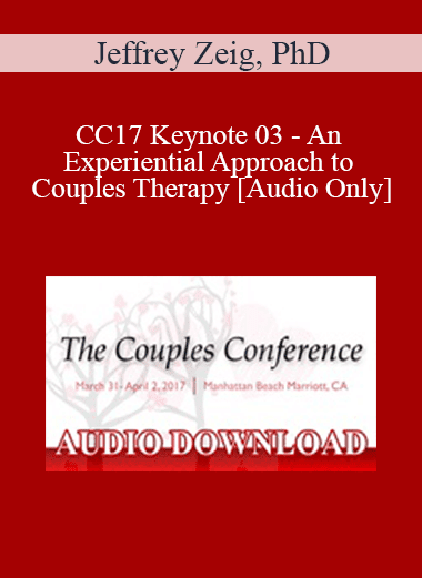 [Audio Download] CC17 Keynote 03 - An Experiential Approach to Couples Therapy - Jeffrey Zeig