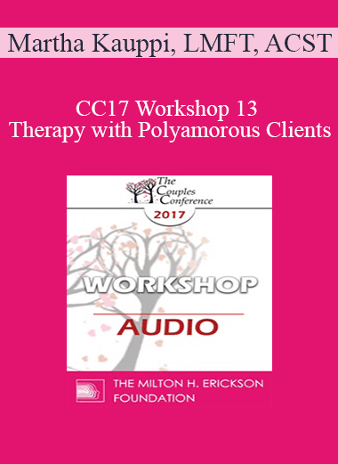 [Audio Download] CC17 Workshop 13 - Therapy with Polyamorous Clients: Gaining Cultural & Clinical Competence with a Marginalized Population - Martha Kauppi