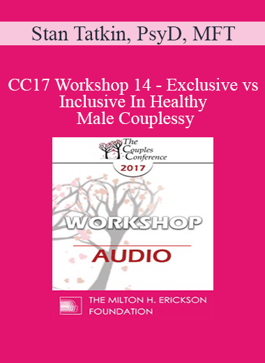 [Audio Download] CC17 Workshop 14 - Exclusive vs. Inclusive In Healthy Male Couples: Differences Between Monogamy Loosening Boundaries