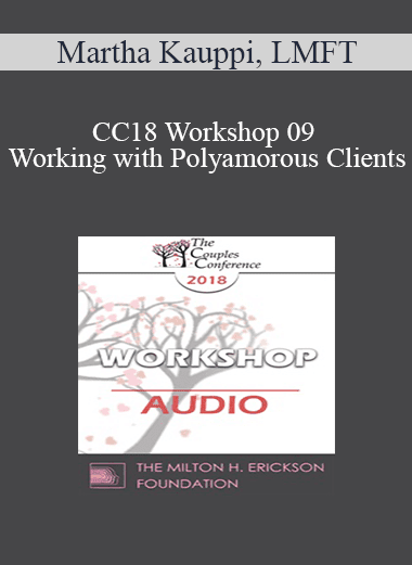 [Audio Download] CC18 Workshop 09 - Working with Polyamorous Clients: Cultural and Clinical Challenges and Strategies - Martha Kauppi